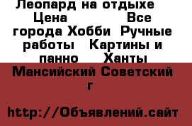 Леопард на отдыхе  › Цена ­ 12 000 - Все города Хобби. Ручные работы » Картины и панно   . Ханты-Мансийский,Советский г.